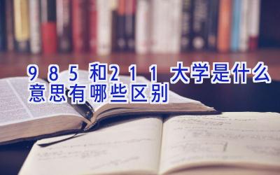 985和211大学是什么意思有哪些区别