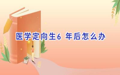 医学定向生6年后怎么办