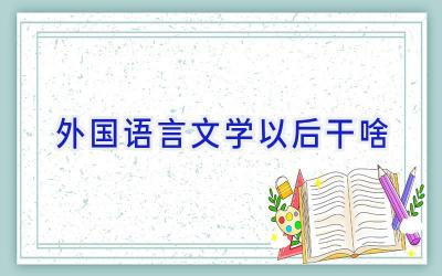 外国语言文学以后干啥