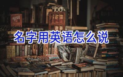 名字用英语怎么说