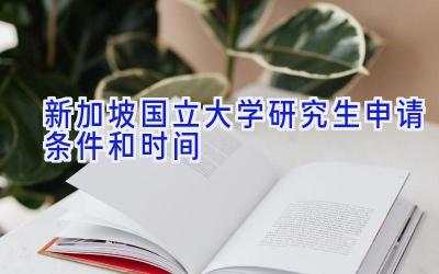 新加坡国立大学研究生申请条件和时间