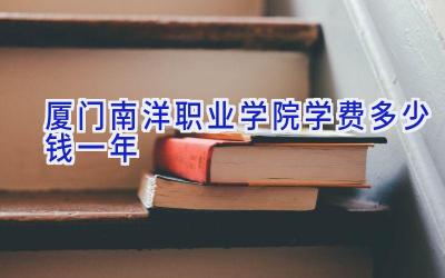 厦门南洋职业学院学费多少钱一年