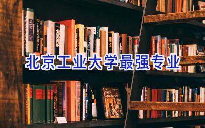 北京工业大学最强专业