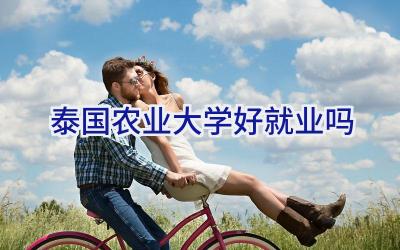 泰国农业大学好就业吗