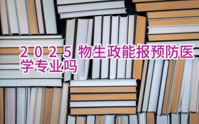 2025物生政能报预防医学专业吗