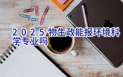 2025物生政能报环境科学专业吗