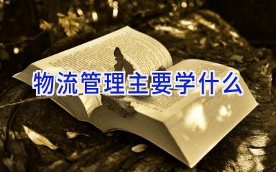 物流管理主要学什么