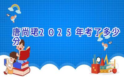 唐尚珺2025年考了多少分