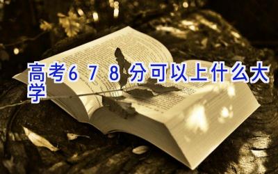 高考678分可以上什么大学