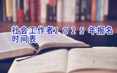 社会工作者2025年报名时间表