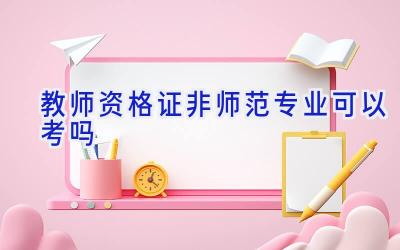 教师资格证非师范专业可以考吗