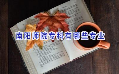 南阳师院专科有哪些专业