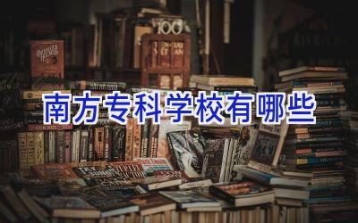 南方专科学校有哪些