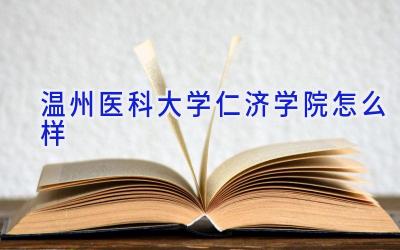 温州医科大学仁济学院怎么样