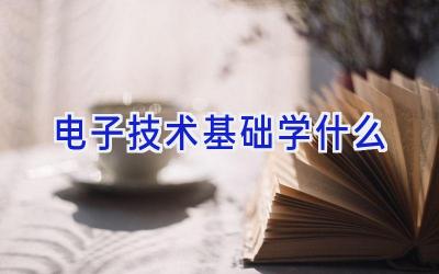 电子技术基础学什么