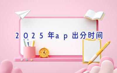 2025年ap出分时间