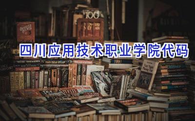 四川应用技术职业学院代码