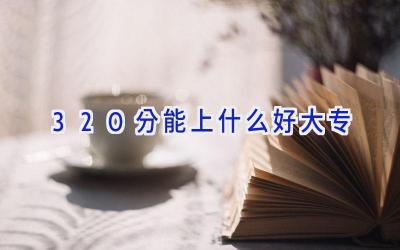 320分能上什么好大专