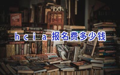 hcia报名费多少钱