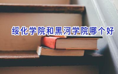 绥化学院和黑河学院哪个好