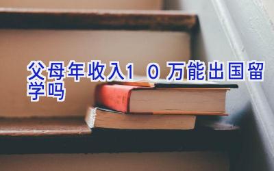 父母年收入10万能出国留学吗