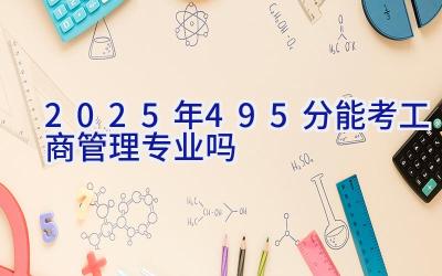 2025年495分能考工商管理专业吗