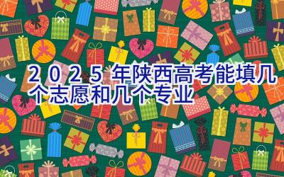 2025年陕西高考能填几个志愿和几个专业