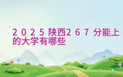 2025陕西267分能上的大学有哪些