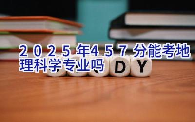 2025年457分能考地理科学专业吗