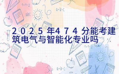 2025年474分能考建筑电气与智能化专业吗