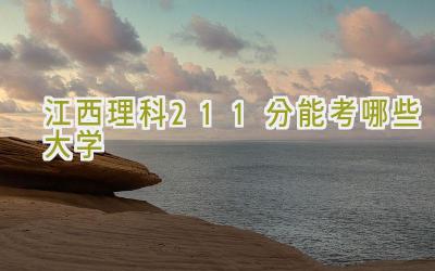 江西理科211分能考哪些大学