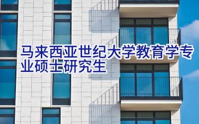 马来西亚世纪大学教育学专业硕士研究生