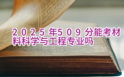 2025年509分能考材料科学与工程专业吗