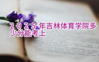 2025年吉林体育学院多少分能考上